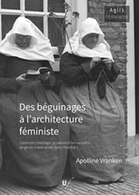 Des béguinages à l'architecture féministe. Comment interroger et subvertir les rapports de genre matérialisés dans l'habitat?